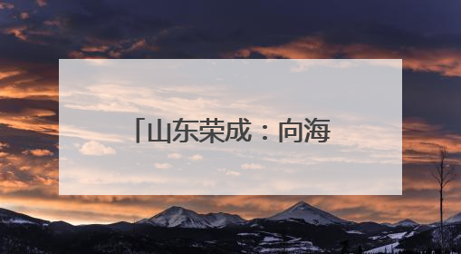 山东荣成：向海兴运 走向深蓝