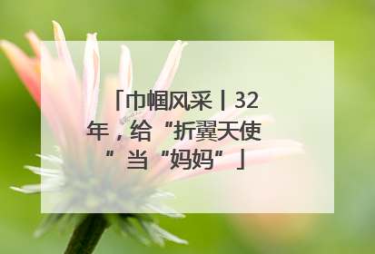 巾帼风采丨32年，给“折翼天使”当“妈妈”