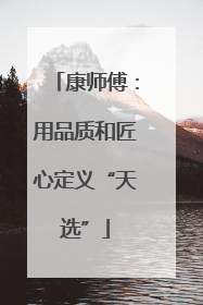 康师傅：用品质和匠心定义“天选”