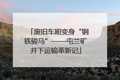 废旧车厢变身“钢铁骏马”——屯兰矿井下运输革新记