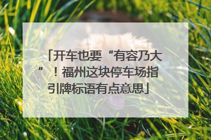 开车也要“有容乃大”！福州这块停车场指引牌标语有点意思