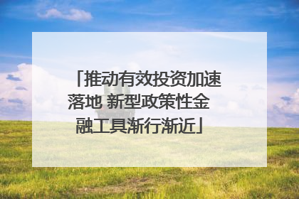 推动有效投资加速落地 新型政策性金融工具渐行渐近