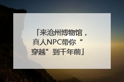 来沧州博物馆，真人NPC带你“穿越”到千年前
