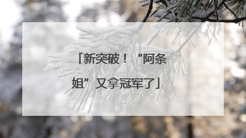新突破！“阿条姐”又拿冠军了