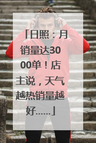 日照：月销量达3000单！店主说，天气越热销量越好……