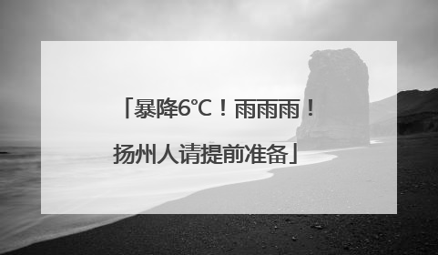 暴降6℃！雨雨雨！扬州人请提前准备