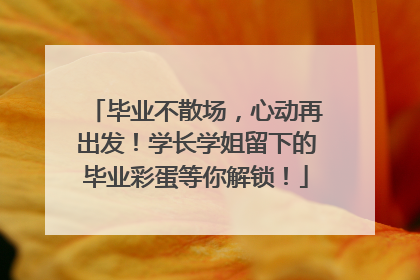毕业不散场，心动再出发！学长学姐留下的毕业彩蛋等你解锁！
