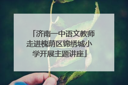 济南一中语文教师走进槐荫区锦绣城小学开展主题讲座