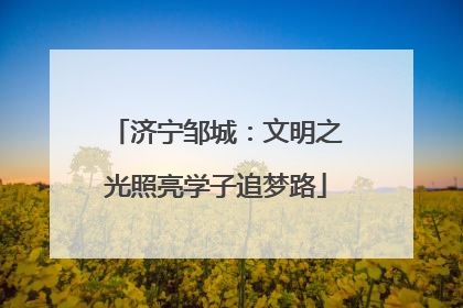 济宁邹城：文明之光照亮学子追梦路