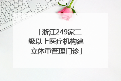 浙江249家二级以上医疗机构建立体重管理门诊
