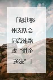 湖北鄂州支队会同高速路政“进企送法”