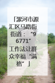 漯河市源汇区马路街街道：“96771”工作法让群众幸福“满格”