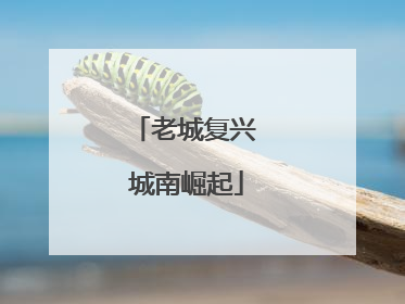 老城复兴 城南崛起