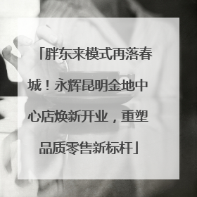 胖东来模式再落春城！永辉昆明金地中心店焕新开业，重塑品质零售新标杆