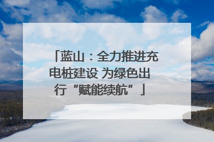 蓝山：全力推进充电桩建设 为绿色出行“赋能续航”