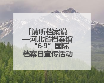 请听档案说——河北省档案馆“6·9”国际档案日宣传活动精彩开启