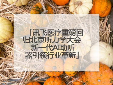 讯飞医疗重磅回归北京听力学大会 新一代AI助听器引领行业革新