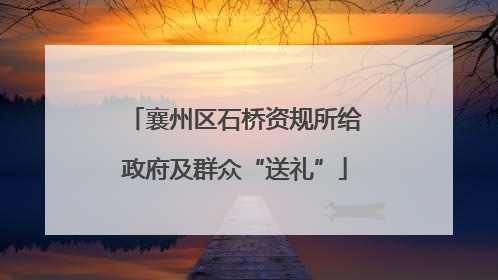 襄州区石桥资规所给政府及群众“送礼”