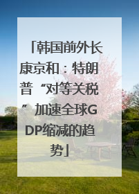 韩国前外长康京和：特朗普“对等关税”加速全球GDP缩减的趋势