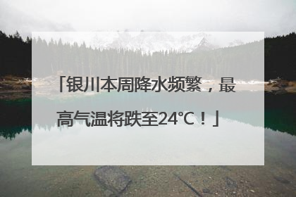 银川本周降水频繁，最高气温将跌至24℃！