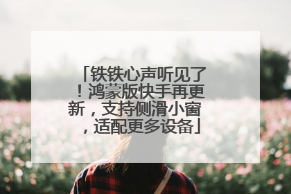 铁铁心声听见了！鸿蒙版快手再更新，支持侧滑小窗，适配更多设备