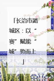 长治市潞城区：以“赛”赋能“城”势而上