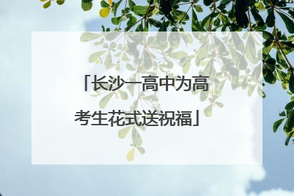 长沙一高中为高考生花式送祝福