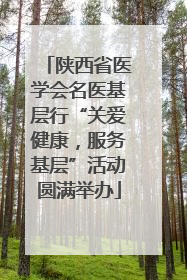 陕西省医学会名医基层行“关爱健康，服务基层”活动圆满举办