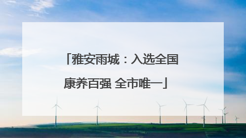 雅安雨城：入选全国康养百强 全市唯一