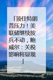 顶住特朗普压力！美联储继续按兵不动，鲍威尔：关税影响将显现