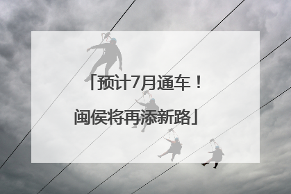 预计7月通车！闽侯将再添新路