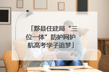 黟县住建局“三位一体”防护网护航高考学子追梦
