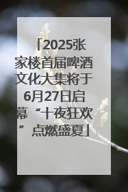 2025张家楼首届啤酒文化大集将于6月27日启幕“十夜狂欢”点燃盛夏