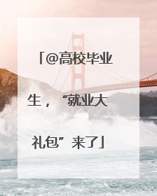 @高校毕业生，“就业大礼包”来了