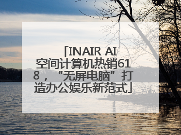 INAIR AI空间计算机热销618，“无屏电脑”打造办公娱乐新范式