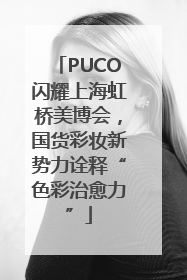 PUCO闪耀上海虹桥美博会，国货彩妆新势力诠释“色彩治愈力”
