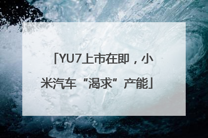 YU7上市在即，小米汽车“渴求”产能