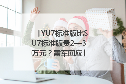 YU7标准版比SU7标准版贵2—3万元？雷军回应